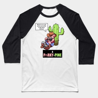 What Do You Get When You Cross A Pig With A Cactus? Baseball T-Shirt